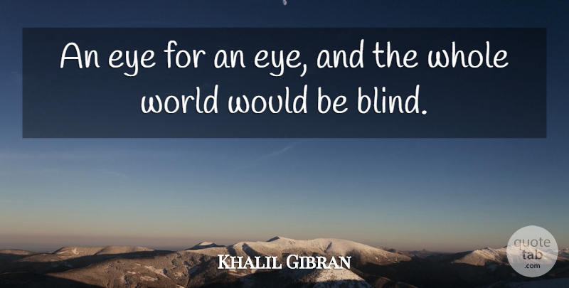 Khalil Gibran Quote About Inspirational, Forgiveness, Eye: An Eye For An Eye...