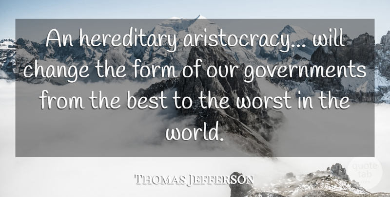 Thomas Jefferson Quote About Government, World, Aristocracy: An Hereditary Aristocracy Will Change...