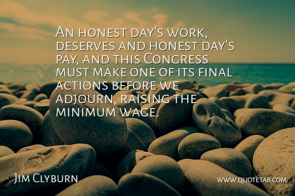 Jim Clyburn Quote About Actions, Congress, Deserves, Final, Honest: An Honest Days Work Deserves...
