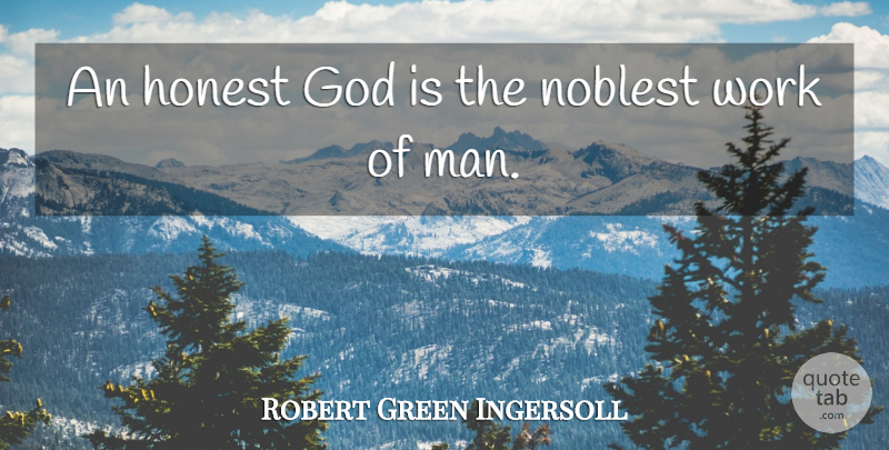 Robert Green Ingersoll Quote About God, Men, Honest: An Honest God Is The...
