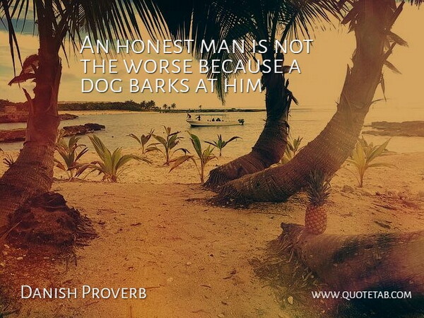 Danish Proverb Quote About Barks, Dog, Honest, Man, Worse: An Honest Man Is Not...