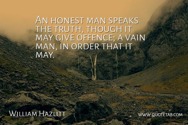 William Hazlitt Quote About Truth, Men, Order: An Honest Man Speaks The...