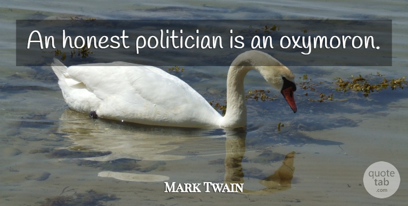 Mark Twain Quote About Honest, Politician, Oxymoron: An Honest Politician Is An...