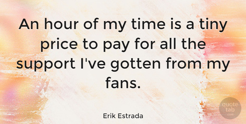 Erik Estrada Quote About Support, Fans, Pay: An Hour Of My Time...