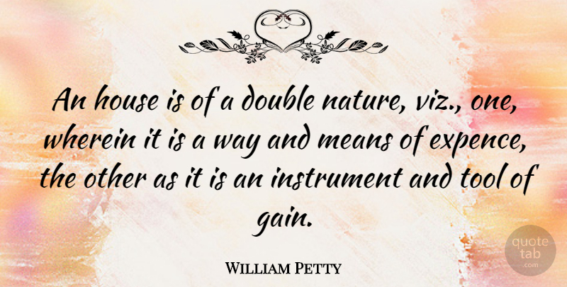 William Petty Quote About Mean, House, Double Standard: An House Is Of A...
