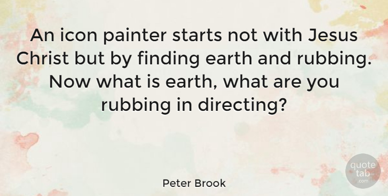 Peter Brook Quote About Jesus, Icons, Earth: An Icon Painter Starts Not...