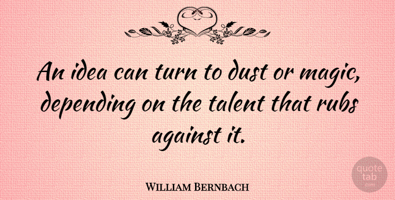 William Bernbach Quote About Positive, Creativity, Dust: An Idea Can Turn To...