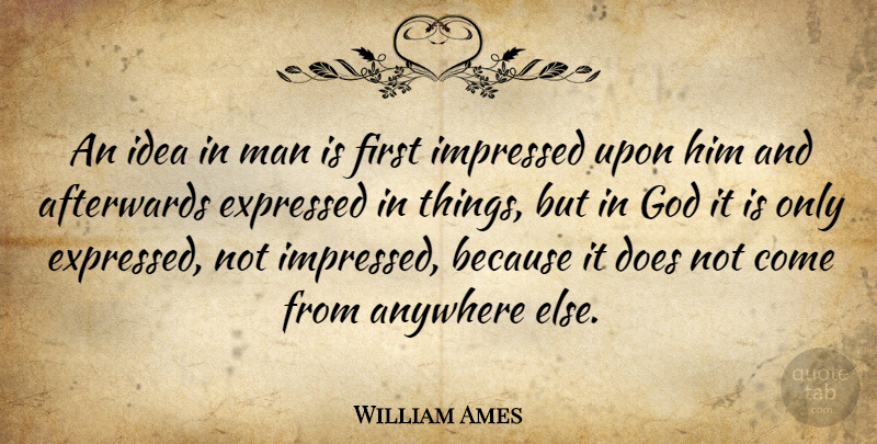 William Ames Quote About Men, Ideas, Firsts: An Idea In Man Is...