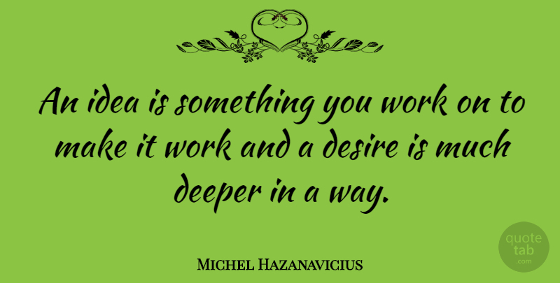 Michel Hazanavicius Quote About Ideas, Desire, Way: An Idea Is Something You...