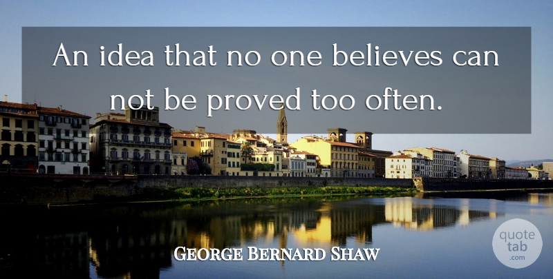 George Bernard Shaw Quote About Believe, Ideas, Can Not: An Idea That No One...