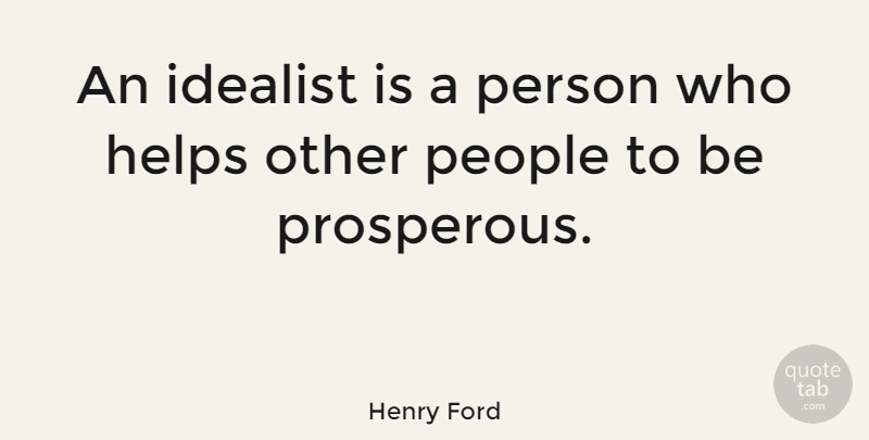 Henry Ford Quote About Inspirational, Helping Others, People: An Idealist Is A Person...