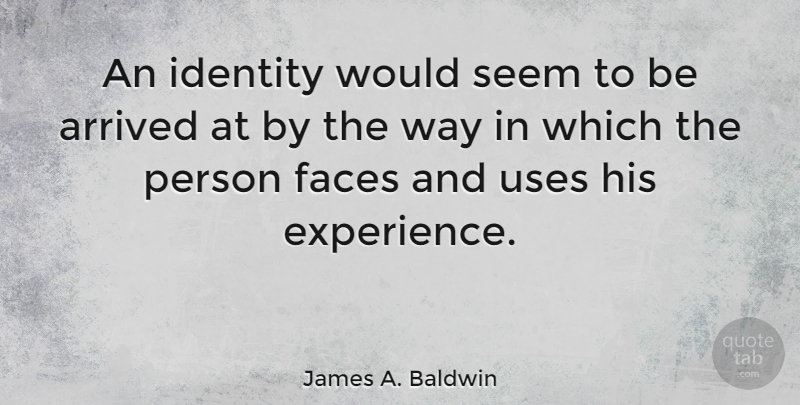 James A. Baldwin Quote About Identity, Way, Faces: An Identity Would Seem To...