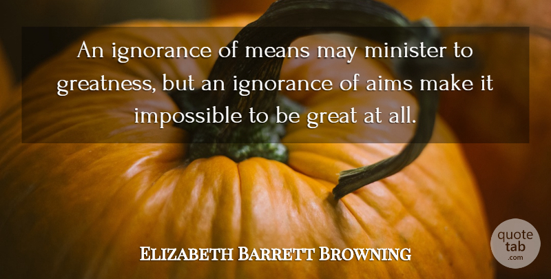 Elizabeth Barrett Browning Quote About Ignorance, Mean, Greatness: An Ignorance Of Means May...