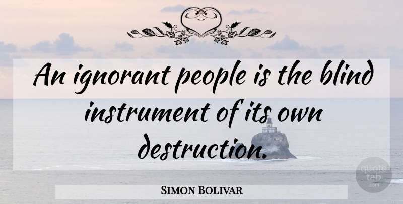 Simon Bolivar Quote About People, Ignorant, Blind: An Ignorant People Is The...