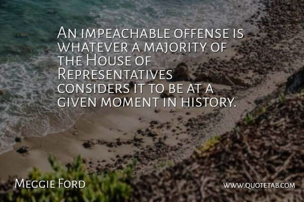 Gerald R. Ford Quote About House, Majority, Moments: An Impeachable Offense Is Whatever...
