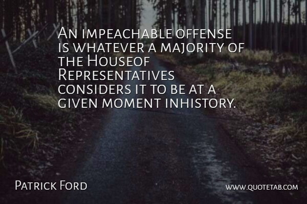 Patrick Ford Quote About Considers, Given, Majority, Moment, Offense: An Impeachable Offense Is Whatever...