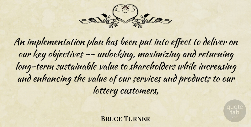 Bruce Turner Quote About Deliver, Effect, Enhancing, Increasing, Key: An Implementation Plan Has Been...