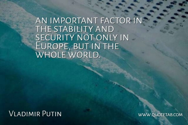 Vladimir Putin Quote About Factor, Security, Stability: An Important Factor In The...