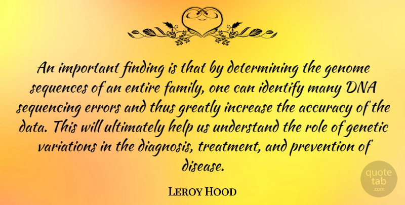 Leroy Hood Quote About Accuracy, Dna, Entire, Errors, Family: An Important Finding Is That...