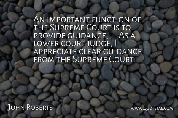 John Roberts Quote About Court Judges, Appreciate, Judging: An Important Function Of The...
