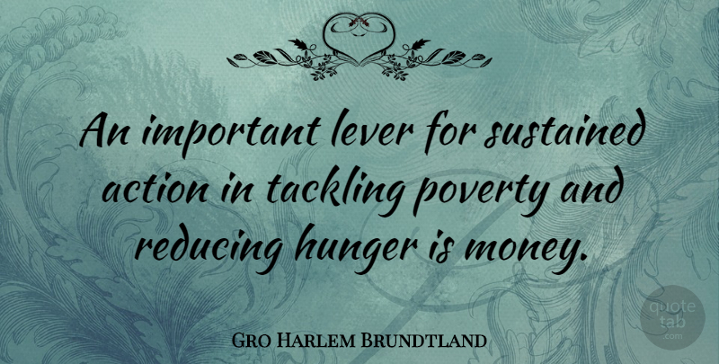 Gro Harlem Brundtland Quote About Money, Hunger And Poverty, Important: An Important Lever For Sustained...