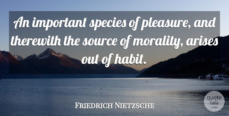 Friedrich Nietzsche Quote About Important, Morality, Ethics: An Important Species Of Pleasure...