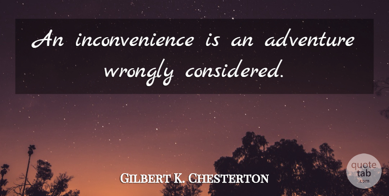 Gilbert K. Chesterton Quote About Inspirational, Life, Travel: An Inconvenience Is An Adventure...