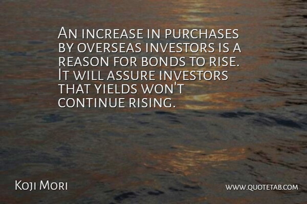 Koji Mori Quote About Assure, Bonds, Continue, Increase, Investors: An Increase In Purchases By...