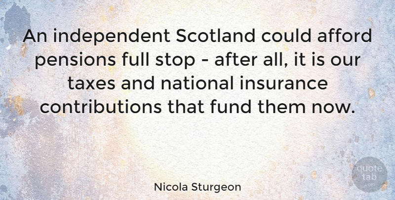 Nicola Sturgeon Quote About Afford, Full, Fund, National, Pensions: An Independent Scotland Could Afford...