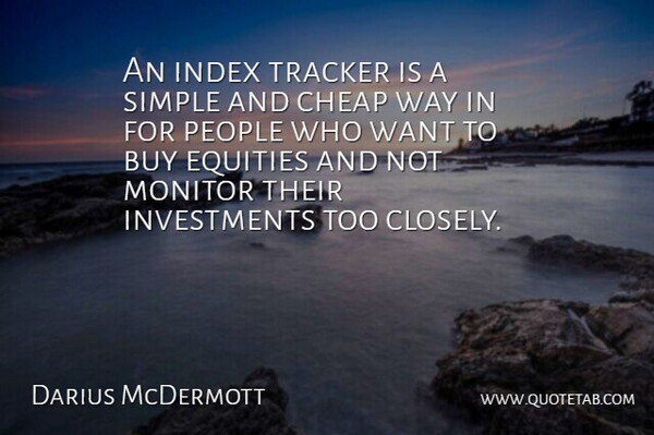 Darius McDermott Quote About Buy, Cheap, Monitor, People, Simple: An Index Tracker Is A...