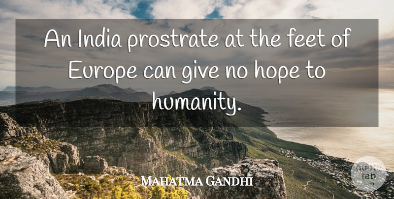 Mahatma Gandhi Quote About Europe, Feet, Giving: An India Prostrate At The...