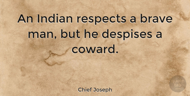 Chief Joseph Quote About Men, Brave, Coward: An Indian Respects A Brave...