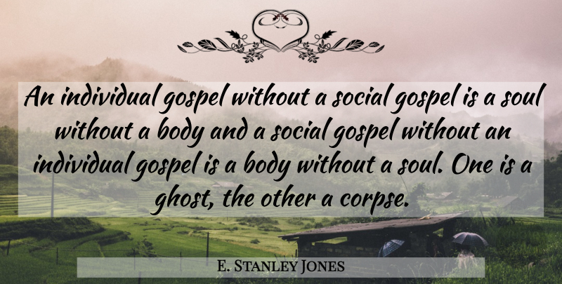 E. Stanley Jones Quote About Soul, Religion, Body: An Individual Gospel Without A...