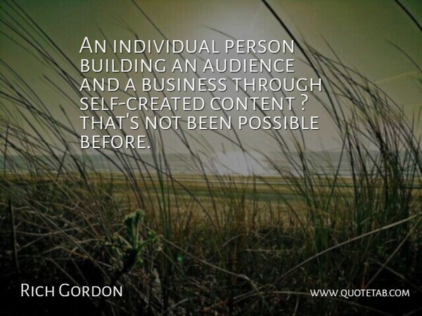 Rich Gordon Quote About Audience, Building, Business, Content, Individual: An Individual Person Building An...