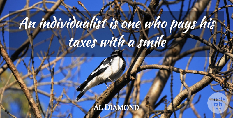 Al Diamond Quote About Pays, Smile, Smiles, Taxes: An Individualist Is One Who...