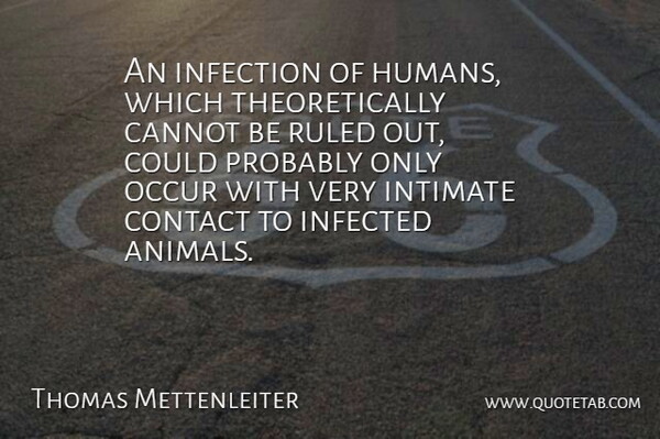 Thomas Mettenleiter Quote About Cannot, Contact, Infected, Infection, Intimate: An Infection Of Humans Which...