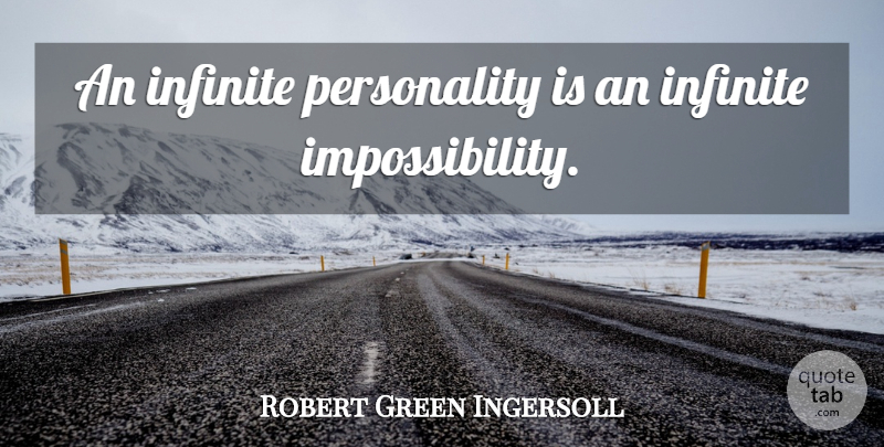 Robert Green Ingersoll Quote About Personality, Infinite, Impossibility: An Infinite Personality Is An...