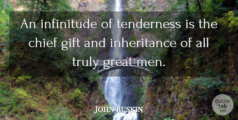 John Ruskin Quote About Inspirational, Men, Inheritance: An Infinitude Of Tenderness Is...