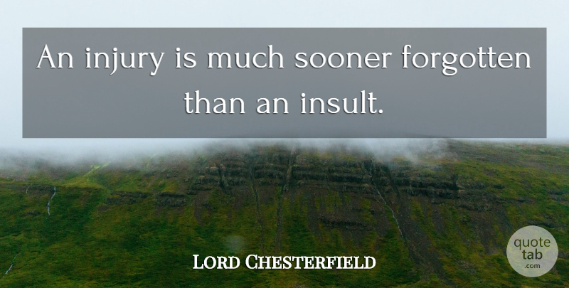 Lord Chesterfield Quote About Trust, Insult To Injury, Domestic Violence: An Injury Is Much Sooner...