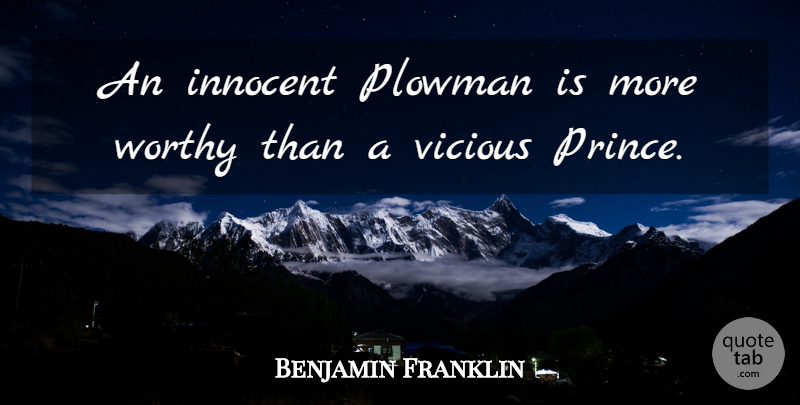 Benjamin Franklin Quote About Hard Work, Innocent, Vicious, Worthy: An Innocent Plowman Is More...