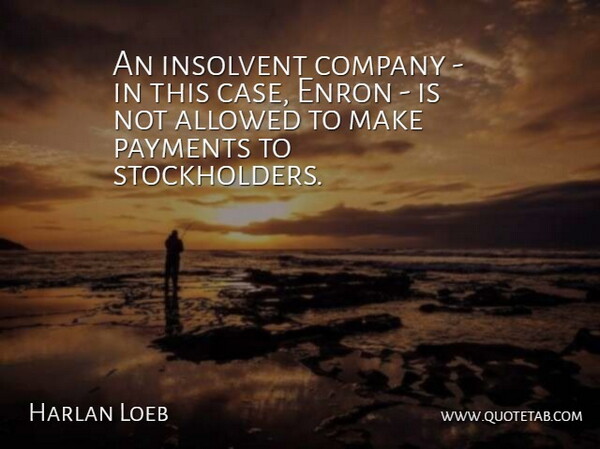 Harlan Loeb Quote About Allowed, Company, Enron: An Insolvent Company In This...
