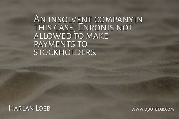 Harlan Loeb Quote About Allowed: An Insolvent Companyin This Case...
