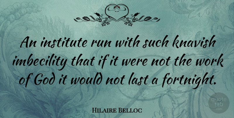 Hilaire Belloc Quote About Running, Lasts, Fortnight: An Institute Run With Such...