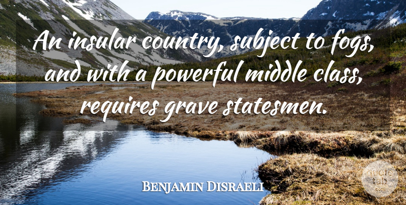 Benjamin Disraeli Quote About Country, Powerful, Fog: An Insular Country Subject To...