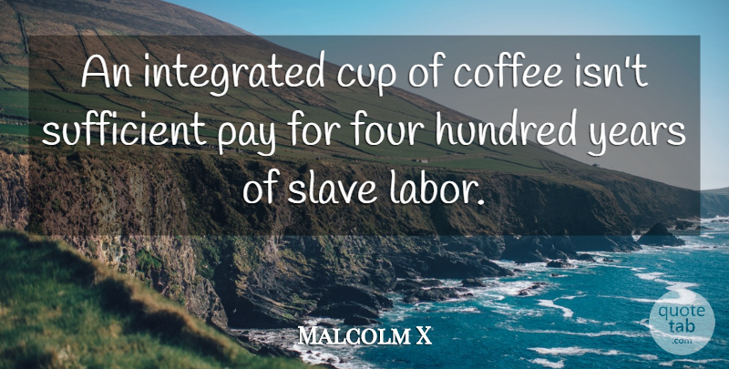 Malcolm X Quote About Coffee, Slave Labor, Years: An Integrated Cup Of Coffee...