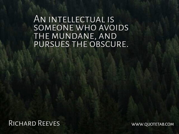 Richard Reeves Quote About Avoids: An Intellectual Is Someone Who...