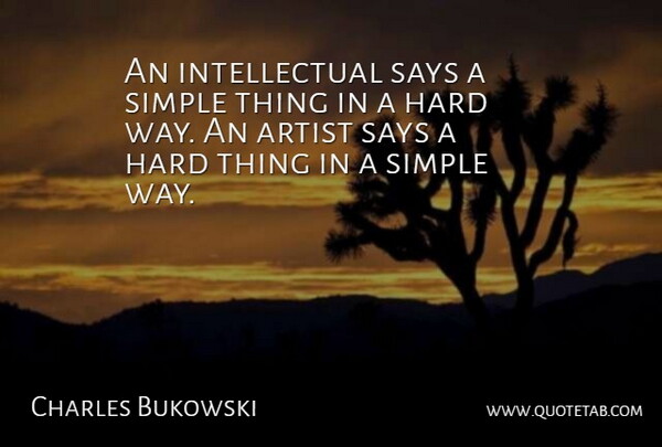 Charles Bukowski Quote About Art, Simple, Intellectual: An Intellectual Says A Simple...