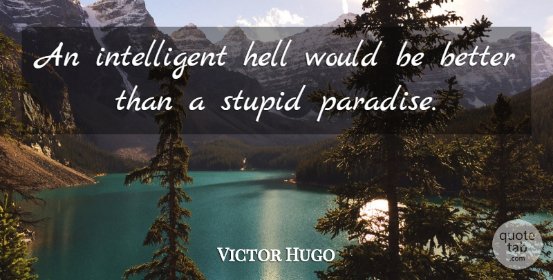 Victor Hugo Quote About Stupid, Silly, Intelligent: An Intelligent Hell Would Be...