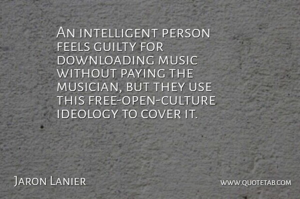 Jaron Lanier Quote About Intelligent, Culture, Use: An Intelligent Person Feels Guilty...