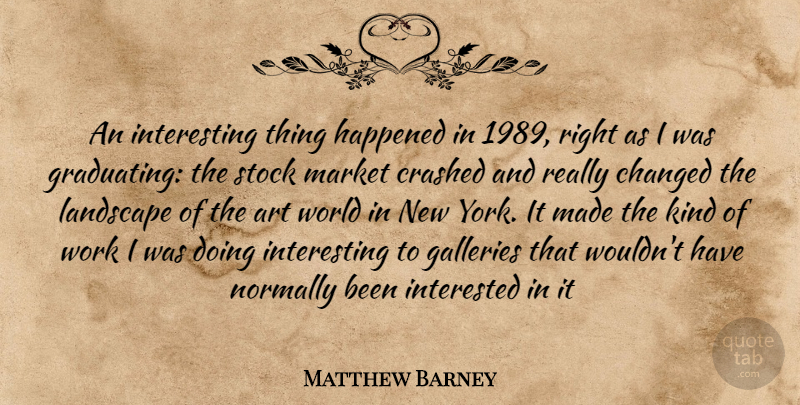 Matthew Barney Quote About Art, New York, Interesting: An Interesting Thing Happened In...